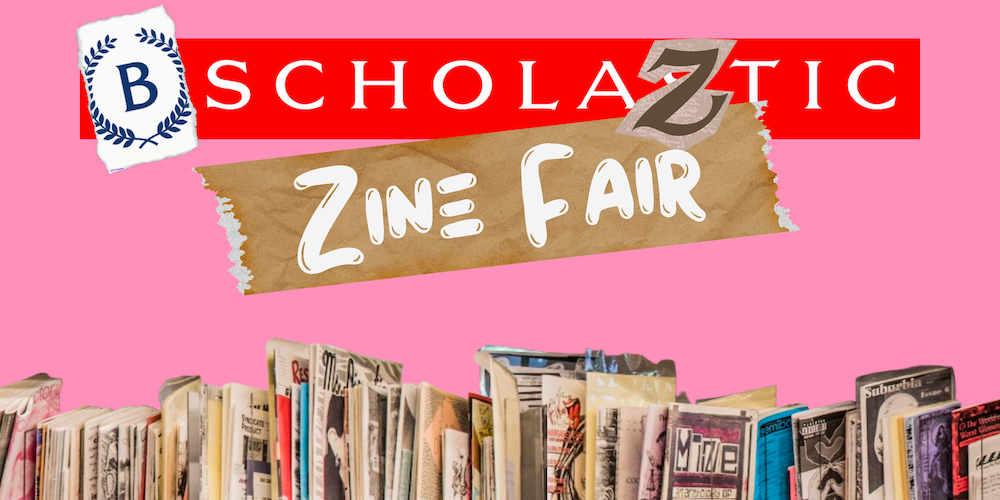 Flyer for Scholaztic Zine Fair. The Scholastic logo is collaged over with a Barnard "B" in laurels (where the book usually is) and the second "S" in scholastic is has a "Z" that appears cut and pasted over it. At the bottom is large collection of zines.