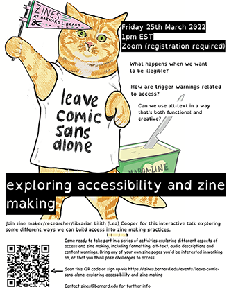 Drawing of Jorts (ginger cat) holding a Barnard Zine Library pennant, wearing a shirt that says "Leave Comic Sans Alone," tub of margarine behind them. QR code that links to the library event item. Other text is the same as in the event item, as well. 